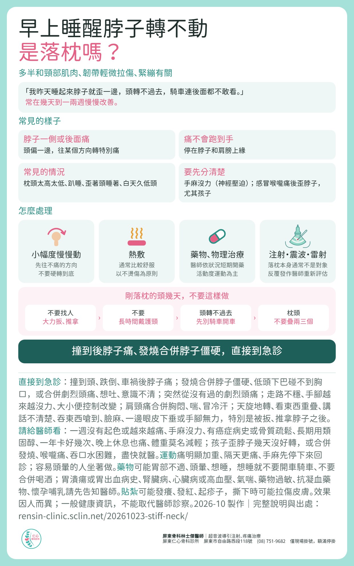 早上睡醒脖子轉不動，是落枕嗎？落枕多半和頸部肌肉、韌帶輕微拉傷、緊繃有關，常在幾天到一兩週慢慢改善；痛在脖子一側或後面，不會跑到手。處理：痛可以忍受就小幅度慢慢動，先往不痛的方向、不要硬轉到底；熱敷通常比較舒服；醫師依狀況短期開藥，物理治療以活動度運動為主；落枕本身通常不是注射、震波、雷射處理的對象，反覆發作時醫師重新評估。剛落枕的頭幾天，不要找人大力扳或推拿、不要長時間戴護頸、頭轉不過去先別騎車開車、枕頭不要疊兩三個。撞到後脖子痛、發燒合併脖子僵硬、突然劇烈頭痛、走路不穩或手腳越來越沒力、天旋地轉或講話不清楚，請直接到急診；一週沒有起色、手麻沒力，請給醫師看。
